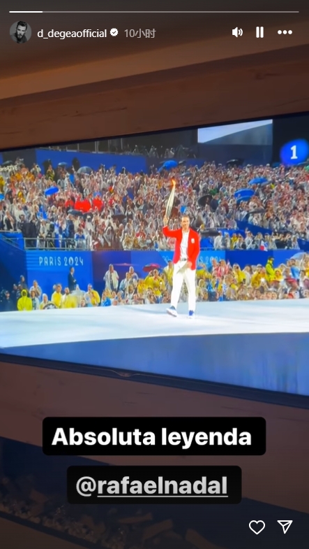 德赫亚观看奥运会开幕式，社媒分享纳达尔火炬传递：绝对的传奇